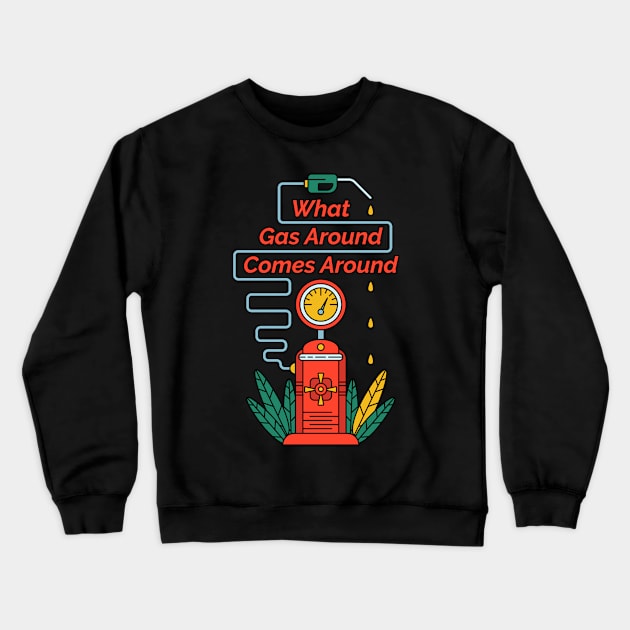 What Gas Around Comes Around Crewneck Sweatshirt by Millusti